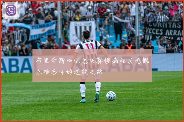 布里奇斯回忆总决赛惨痛经历感慨永难忘怀的连败之路
